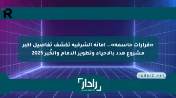 «قرارات حاسمة».. أمانة الشرقية تكشف تفاصيل أكبر مشروع هدد بالأحياء وتطوير الدمام والخُبر 2025